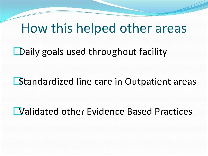 How this helped other areas �Daily goals used throughout facility �Standardized line care in