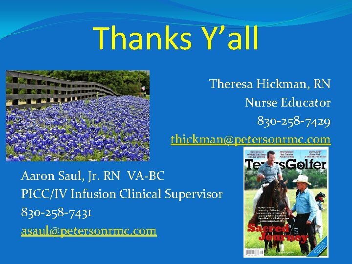 Thanks Y’all Theresa Hickman, RN Nurse Educator 830 -258 -7429 thickman@petersonrmc. com Aaron Saul,