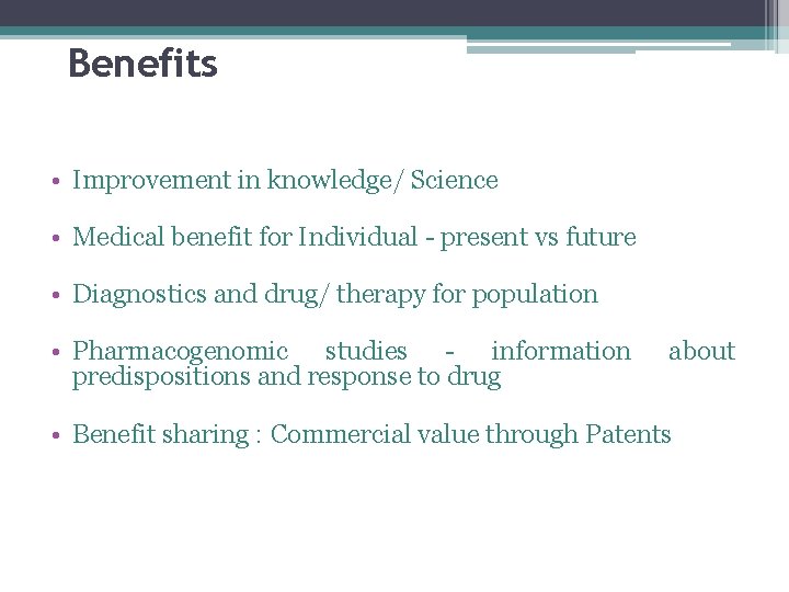 Benefits • Improvement in knowledge/ Science • Medical benefit for Individual - present vs