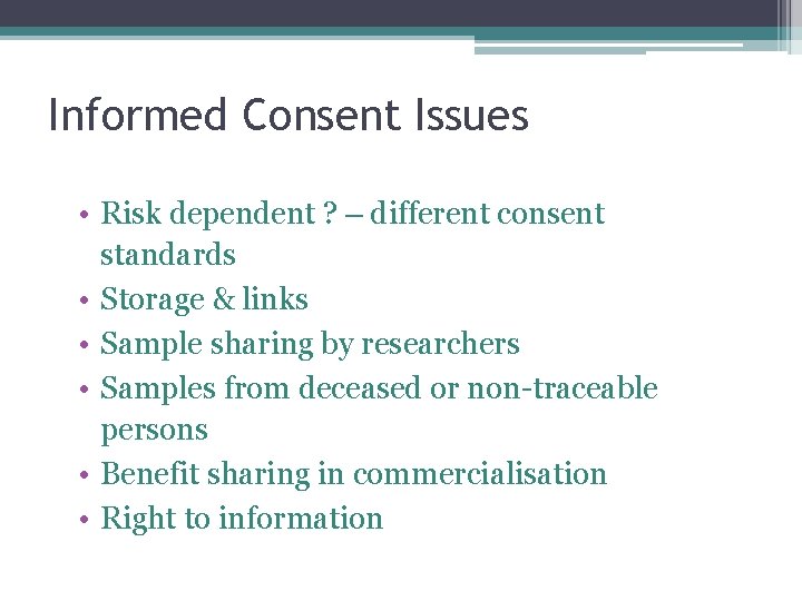 Informed Consent Issues • Risk dependent ? – different consent standards • Storage &