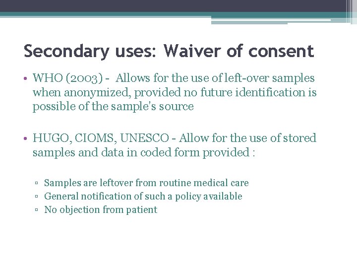 Secondary uses: Waiver of consent • WHO (2003) - Allows for the use of
