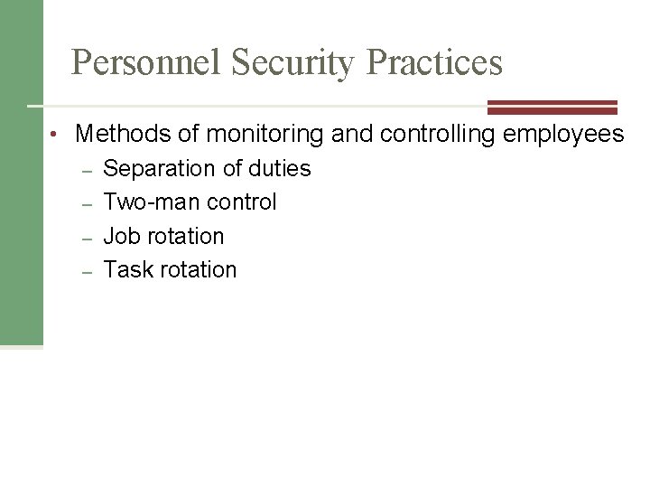 Personnel Security Practices • Methods of monitoring and controlling employees – Separation of duties