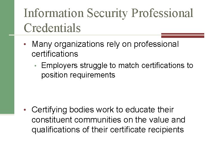 Information Security Professional Credentials • Many organizations rely on professional certifications • Employers struggle