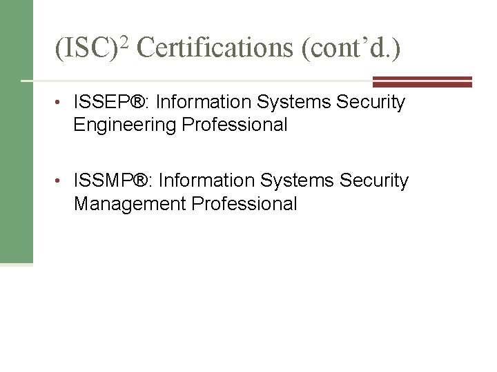 (ISC)2 Certifications (cont’d. ) • ISSEP®: Information Systems Security Engineering Professional • ISSMP®: Information