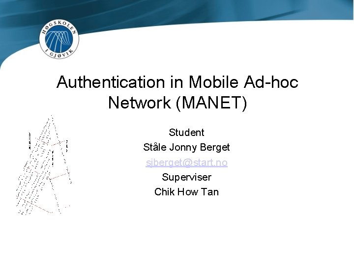 Authentication in Mobile Ad-hoc Network (MANET) Student Ståle Jonny Berget sjberget@start. no Superviser Chik