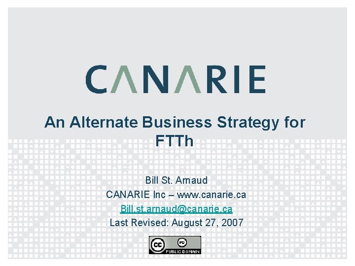 An Alternate Business Strategy for FTTh Bill St. Arnaud CANARIE Inc – www. canarie.