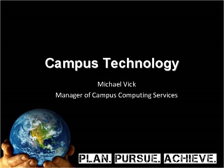 Campus Technology Michael Vick Manager of Campus Computing Services 