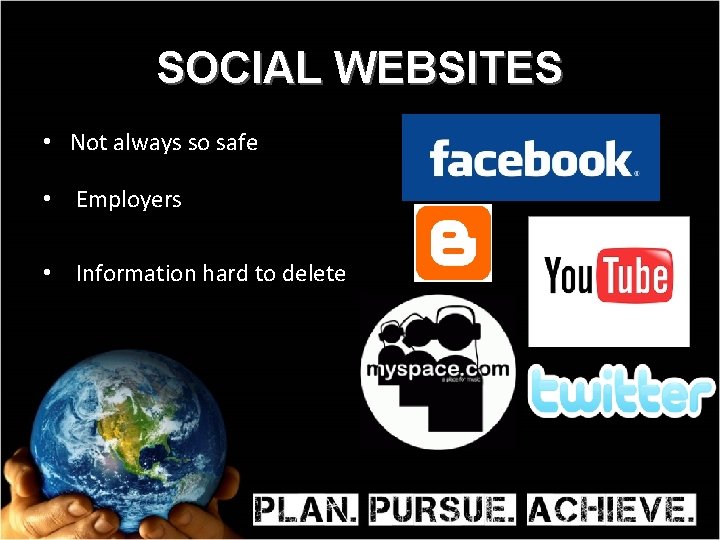SOCIAL WEBSITES • Not always so safe • Employers • Information hard to delete