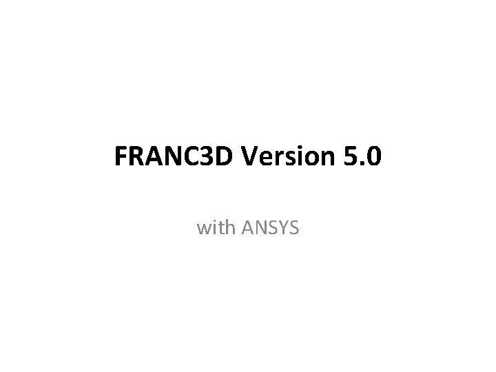 FRANC 3 D Version 5. 0 with ANSYS 