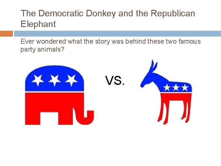 The Democratic Donkey and the Republican Elephant Ever wondered what the story was behind