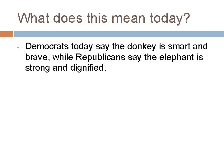 What does this mean today? • Democrats today say the donkey is smart and What does this mean today? • Democrats today say the donkey is smart and