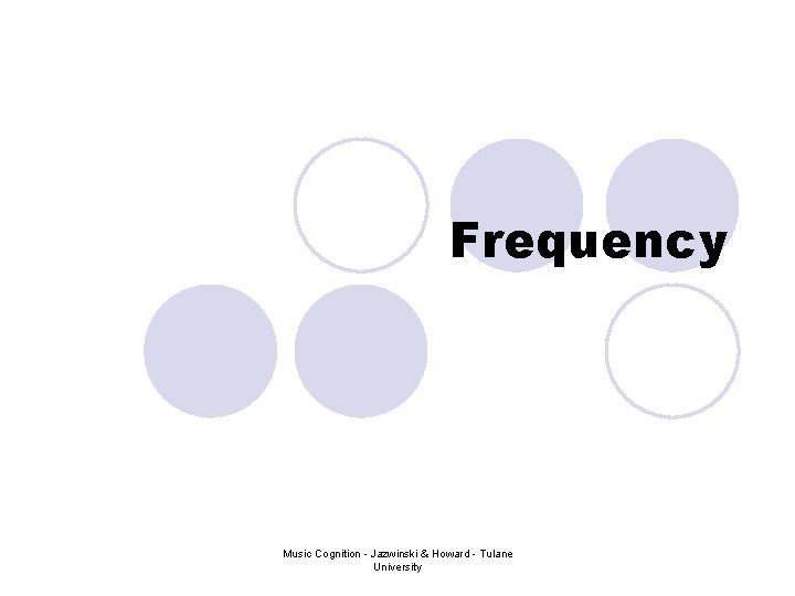 Frequency Music Cognition - Jazwinski & Howard - Tulane University Frequency Music Cognition - Jazwinski & Howard - Tulane University