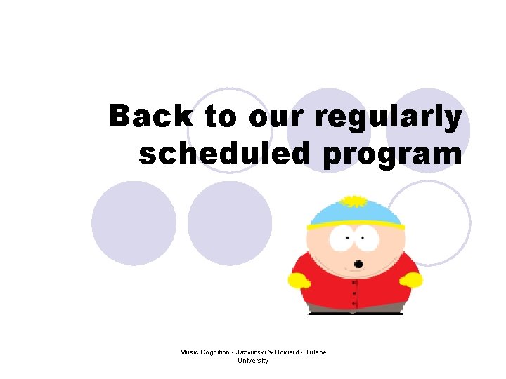 Back to our regularly scheduled program Music Cognition - Jazwinski & Howard - Tulane Back to our regularly scheduled program Music Cognition - Jazwinski & Howard - Tulane