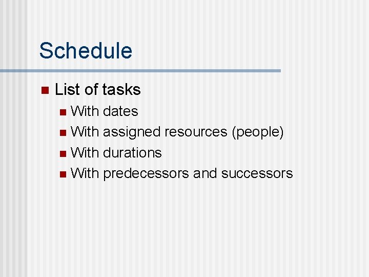 Schedule n List of tasks With dates n With assigned resources (people) n With