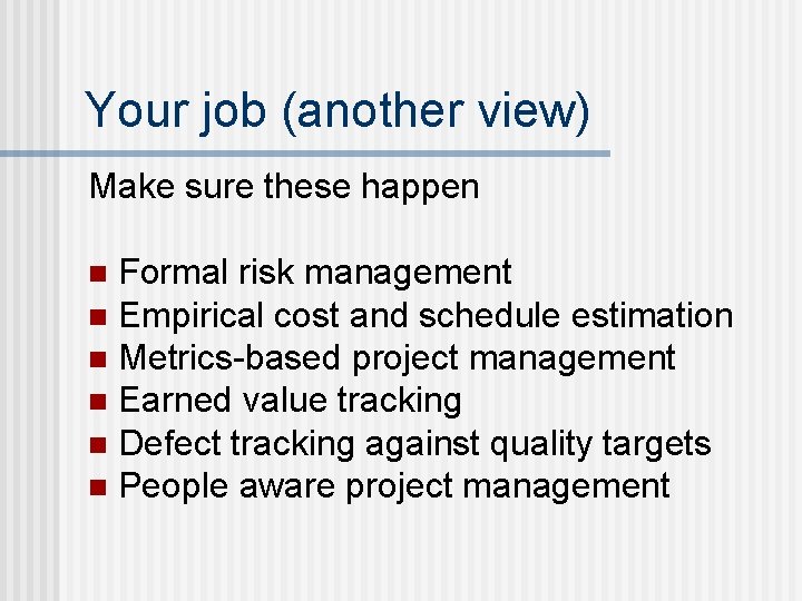 Your job (another view) Make sure these happen Formal risk management n Empirical cost