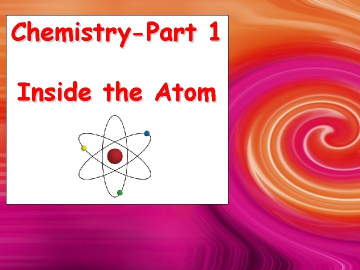 Chemistry-Part 1 Inside the Atom 