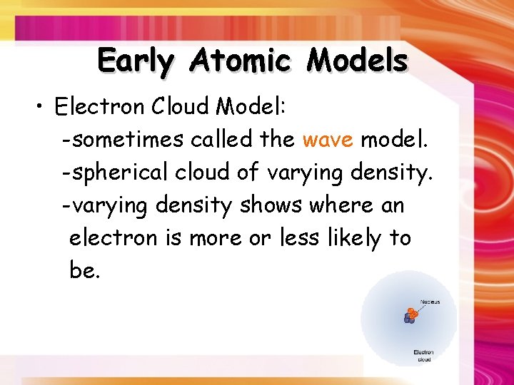 Early Atomic Models • Electron Cloud Model: -sometimes called the wave model. -spherical cloud