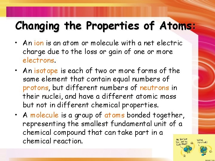 Changing the Properties of Atoms: • An ion is an atom or molecule with