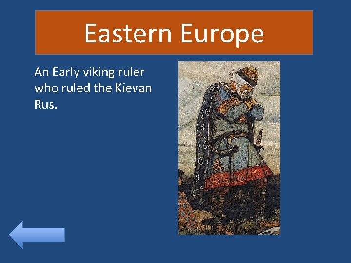 Eastern Europe An Early viking ruler who ruled the Kievan Rus. 