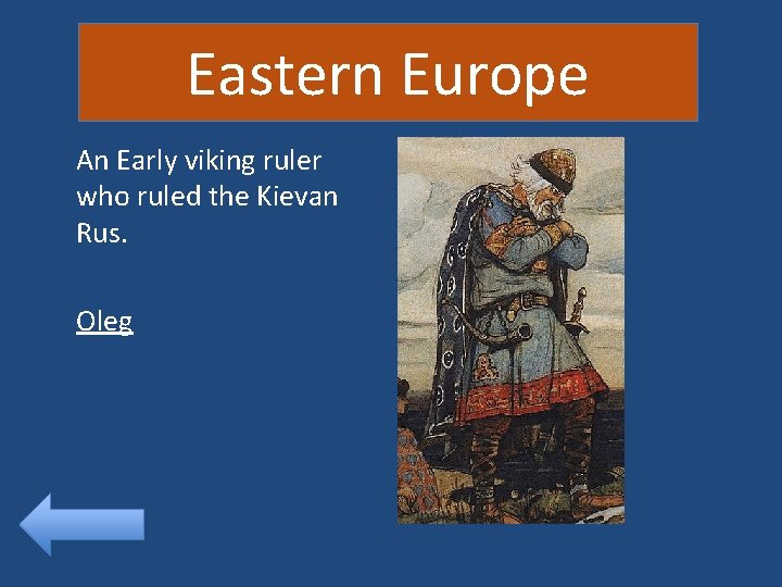 Eastern Europe An Early viking ruler who ruled the Kievan Rus. Oleg 