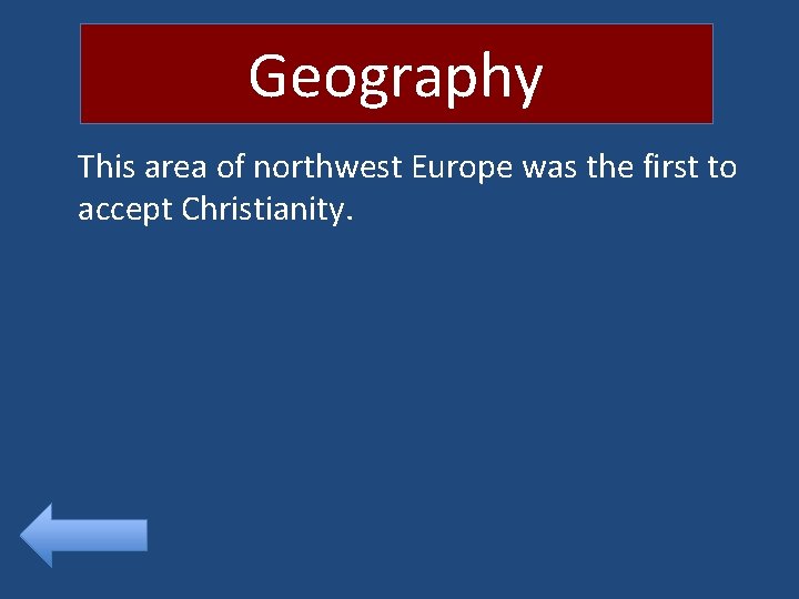 Geography This area of northwest Europe was the first to accept Christianity. 