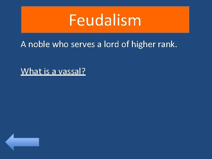 Feudalism A noble who serves a lord of higher rank. What is a vassal?