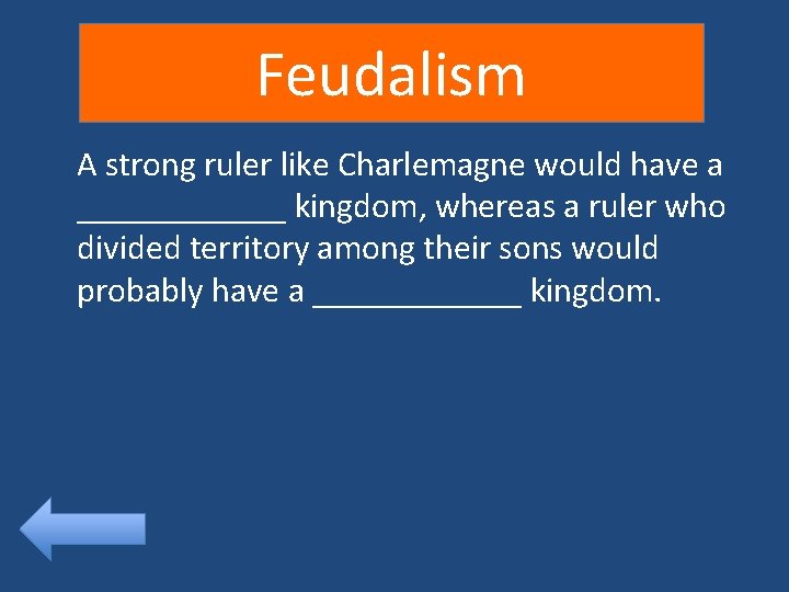 Feudalism A strong ruler like Charlemagne would have a ______ kingdom, whereas a ruler