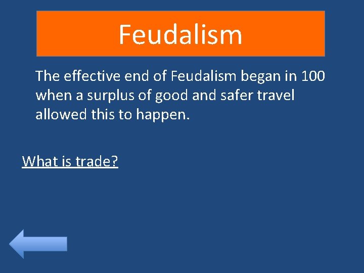 Feudalism The effective end of Feudalism began in 100 when a surplus of good