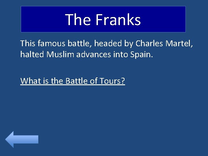 The Franks This famous battle, headed by Charles Martel, halted Muslim advances into Spain.