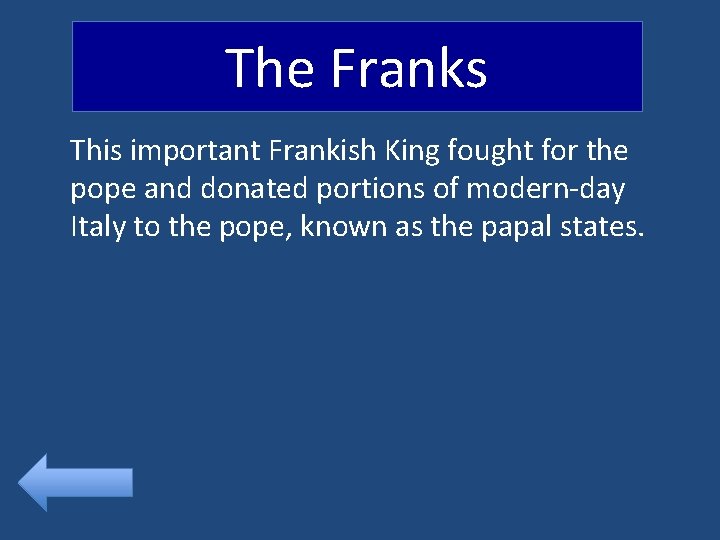 The Franks This important Frankish King fought for the pope and donated portions of