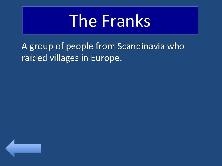 The Franks A group of people from Scandinavia who raided villages in Europe. 