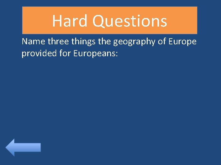 Hard Questions Name three things the geography of Europe provided for Europeans: 