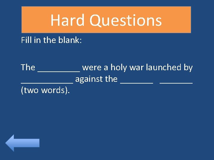 Hard Questions Fill in the blank: The _____ were a holy war launched by