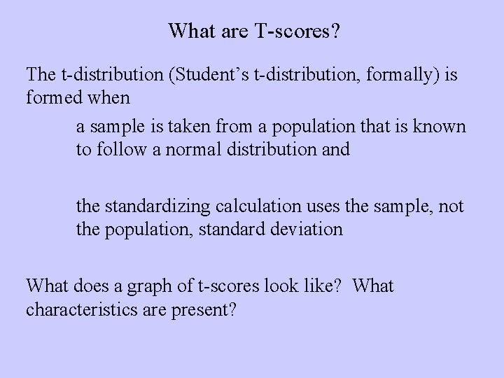 What are T-scores? The t-distribution (Student’s t-distribution, formally) is formed when a sample is