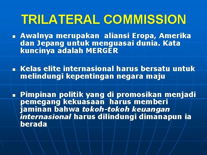 TRILATERAL COMMISSION n n n Awalnya merupakan aliansi Eropa, Amerika dan Jepang untuk menguasai