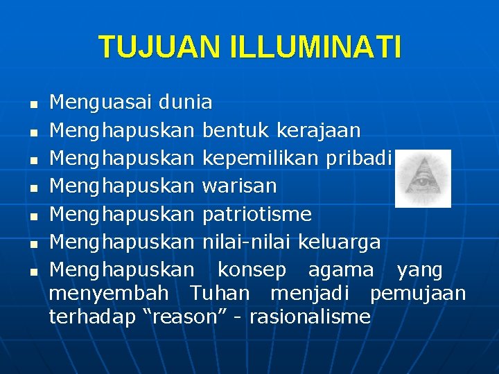 TUJUAN ILLUMINATI n n n n Menguasai dunia Menghapuskan bentuk kerajaan Menghapuskan kepemilikan pribadi