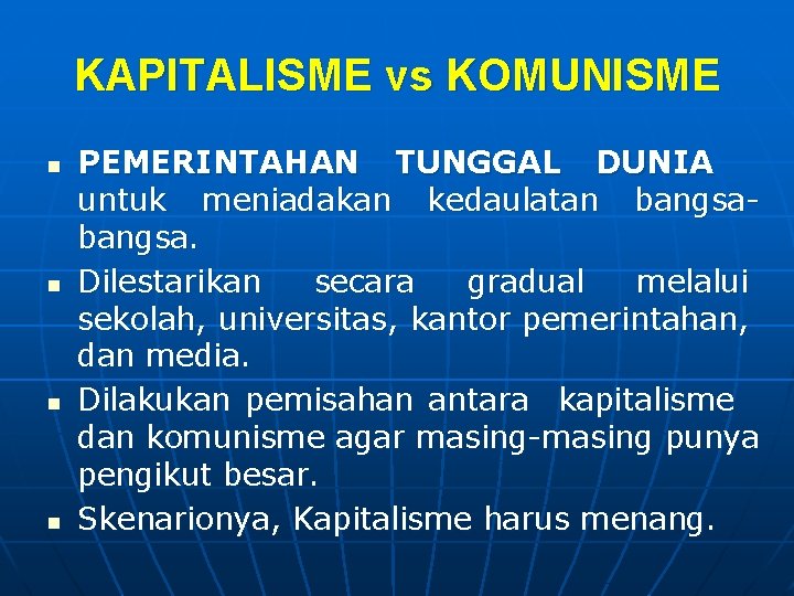 KAPITALISME vs KOMUNISME n n PEMERINTAHAN TUNGGAL DUNIA untuk meniadakan kedaulatan bangsa. Dilestarikan secara