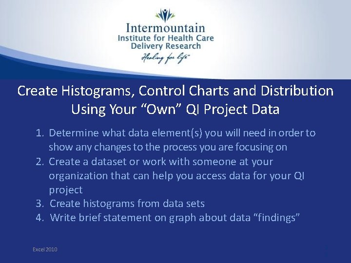 Create Histograms, Control Charts and Distribution Using Your “Own” QI Project Data 1. Determine Create Histograms, Control Charts and Distribution Using Your “Own” QI Project Data 1. Determine