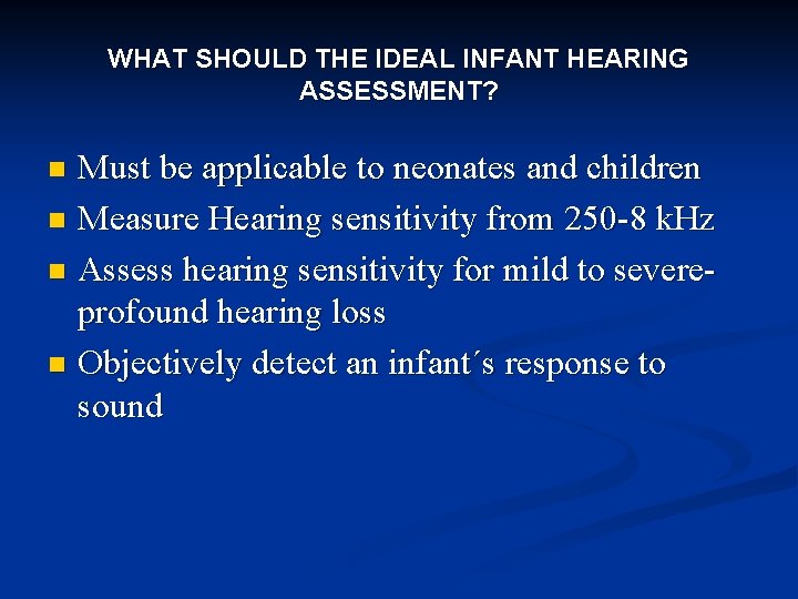 WHAT SHOULD THE IDEAL INFANT HEARING ASSESSMENT? Must be applicable to neonates and children