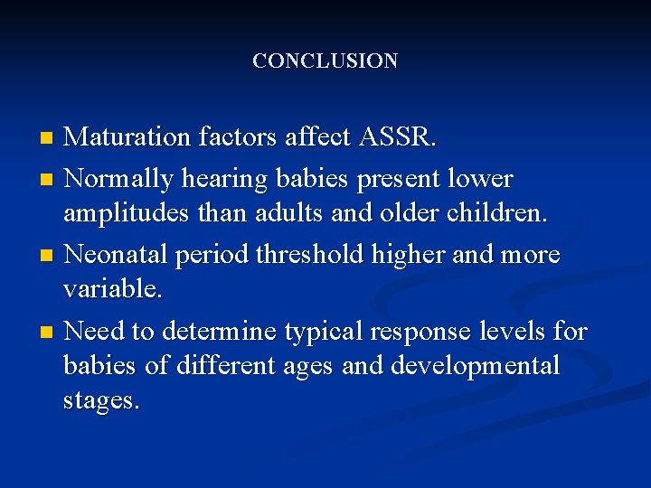 CONCLUSION Maturation factors affect ASSR. n Normally hearing babies present lower amplitudes than adults