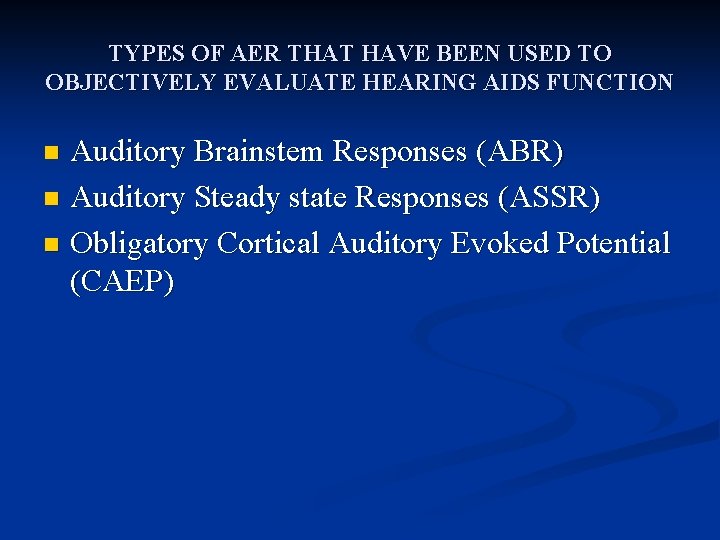 TYPES OF AER THAT HAVE BEEN USED TO OBJECTIVELY EVALUATE HEARING AIDS FUNCTION Auditory