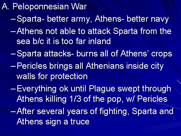 A. Peloponnesian War – Sparta- better army, Athens- better navy – Athens not able A. Peloponnesian War – Sparta- better army, Athens- better navy – Athens not able
