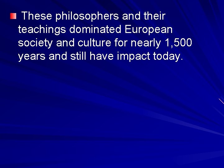 These philosophers and their teachings dominated European society and culture for nearly 1, 500 These philosophers and their teachings dominated European society and culture for nearly 1, 500