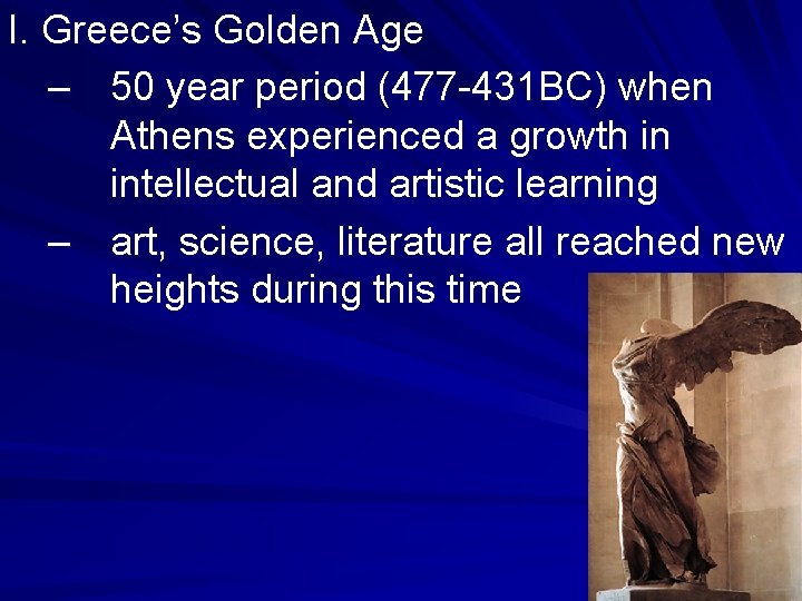 I. Greece’s Golden Age – 50 year period (477 -431 BC) when Athens experienced I. Greece’s Golden Age – 50 year period (477 -431 BC) when Athens experienced
