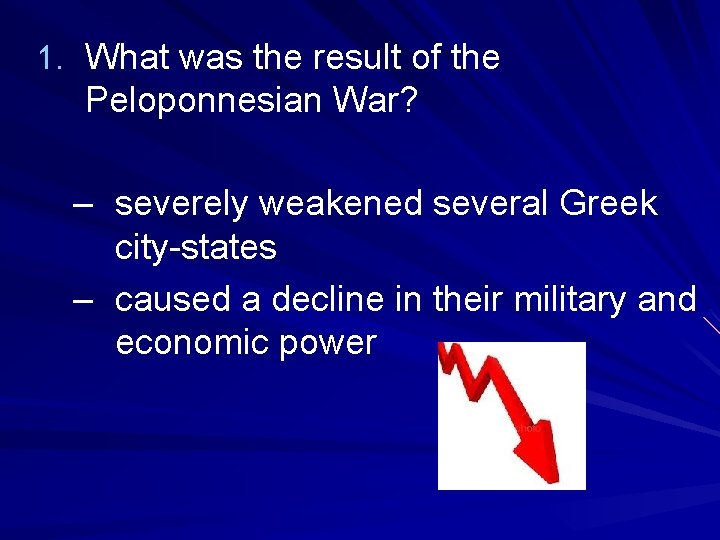 1. What was the result of the Peloponnesian War? – severely weakened several Greek 1. What was the result of the Peloponnesian War? – severely weakened several Greek