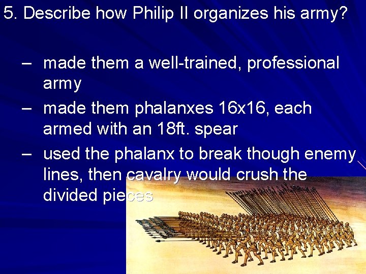 5. Describe how Philip II organizes his army? – made them a well-trained, professional 5. Describe how Philip II organizes his army? – made them a well-trained, professional