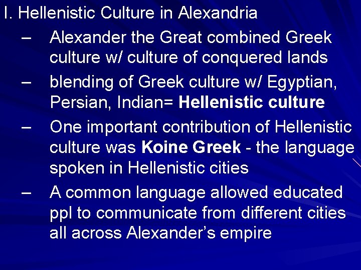 I. Hellenistic Culture in Alexandria – Alexander the Great combined Greek culture w/ culture I. Hellenistic Culture in Alexandria – Alexander the Great combined Greek culture w/ culture