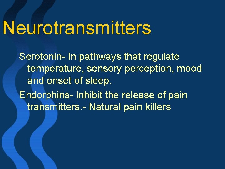 Neurotransmitters Serotonin- In pathways that regulate temperature, sensory perception, mood and onset of sleep.