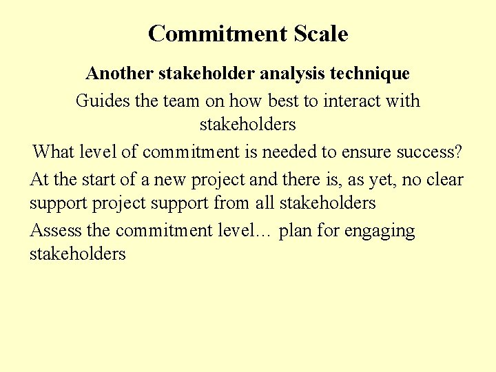 Commitment Scale Another stakeholder analysis technique Guides the team on how best to interact