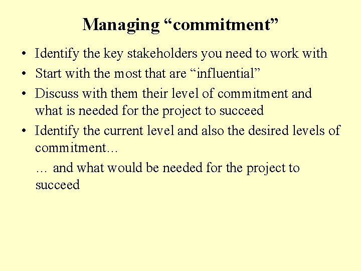 Managing “commitment” • Identify the key stakeholders you need to work with • Start